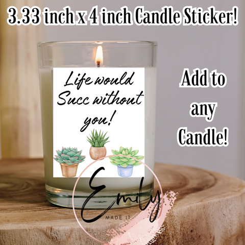 Candle Label Sticker- Life would Succ without you- 3.33 inches x 4 inches