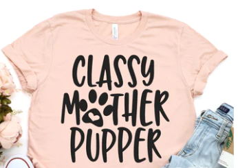 Classy Mother Pupper (1) Tee shirt, Crewneck, Long Sleeve, or Hoodie- unisex sized