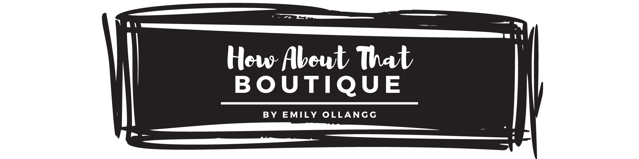 HOW ABOUT THAT BOUTIQUE BY EMILY OLLANGG