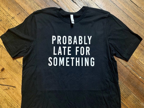 Probably late for something 39 -white INK COLOR - Transfer Only- Adult Sized Transfer